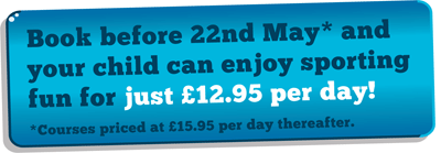 Book before 22nd May and your child can enjoy sporting fun for just £12.95 per day! (Courses priced at £15.95 per day thereafter).