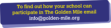 To find out how your school can participate in The Golden Mile email info@golden-mile.org
