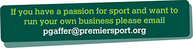 If you have a passion for sport and want to run your own business please email pgaffer@premiersport.org