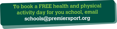 To book a FREE health and physical activity day for you school, email schools@premiersport.org