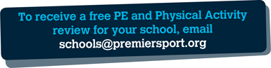 To receive a free PE and Physical Activity review for your school, email schools@premiersport.org