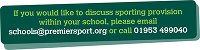 If you would like to discuss sporting provision within your school please email schools@premiersport.org or call 01953 499040